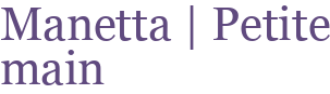 Manetta | Petite main