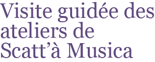 Visite guidée des ateliers de Scatt'à Musica