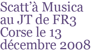 Scatt'à Musica au JT de FR3 Corse le 13 décembre 2008